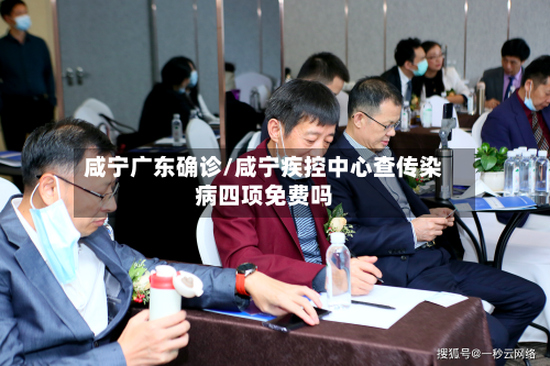 咸宁广东确诊/咸宁疾控中心查传染病四项免费吗-第3张图片