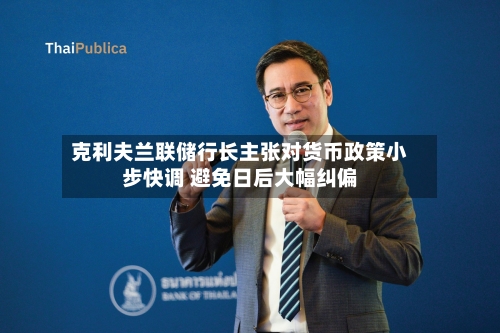 克利夫兰联储行长主张对货币政策小步快调 避免日后大幅纠偏-第1张图片