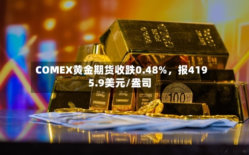 COMEX黄金期货收跌0.48%	，报4195.9美元/盎司-第2张图片
