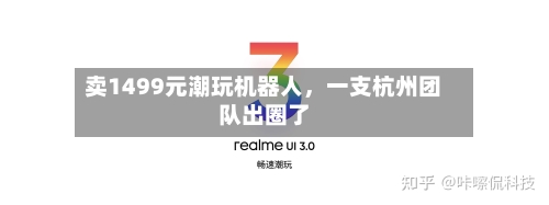 卖1499元潮玩机器人,一支杭州团队出圈了