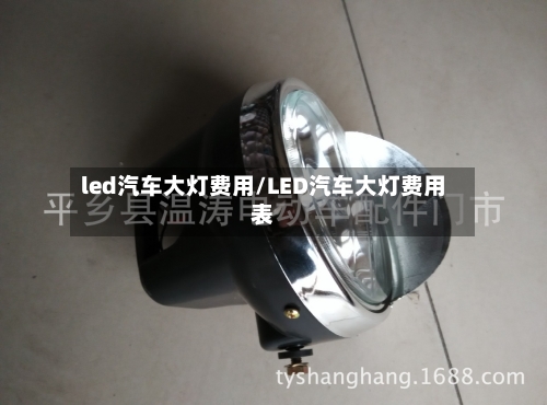 led汽车大灯费用/LED汽车大灯费用表-第2张图片