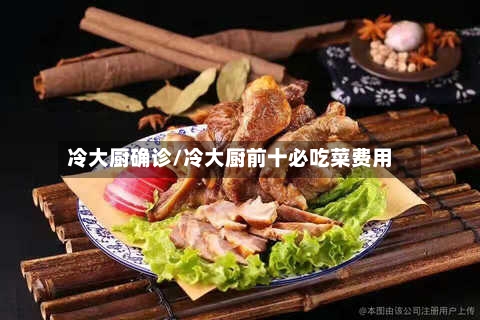 冷大厨确诊/冷大厨前十必吃菜费用-第2张图片