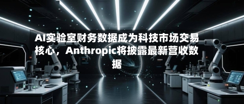 AI实验室财务数据成为科技市场交易核心，Anthropic将披露最新营收数据-第2张图片
