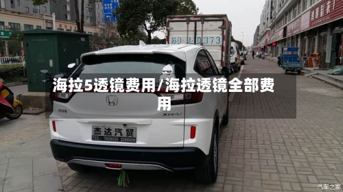 海拉5透镜费用/海拉透镜全部费用-第2张图片