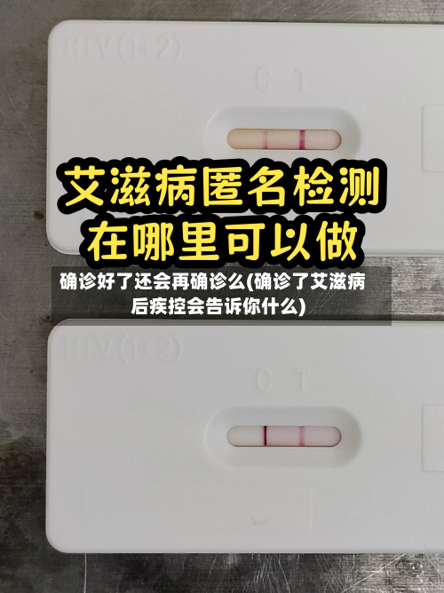 确诊好了还会再确诊么(确诊了艾滋病后疾控会告诉你什么)