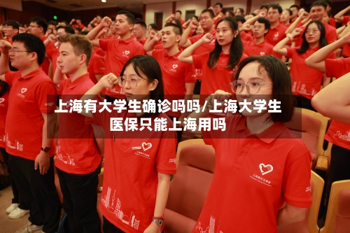 上海有大学生确诊吗吗/上海大学生医保只能上海用吗