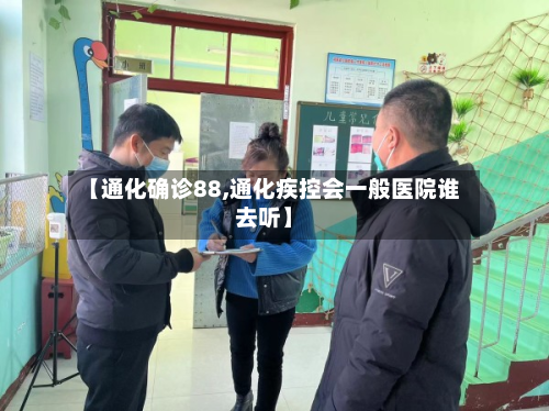 【通化确诊88,通化疾控会一般医院谁去听】-第2张图片