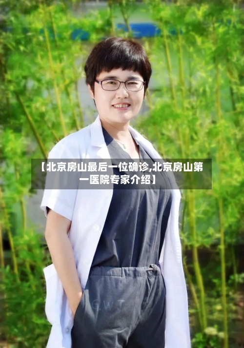 【北京房山最后一位确诊,北京房山第一医院专家介绍】