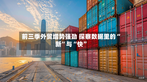 前三季外贸增势强劲 探察数据里的“新”与“快”-第3张图片