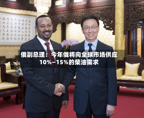 俄副总理:今年俄将向全球市场供应10%—15%的柴油需求-第2张图片