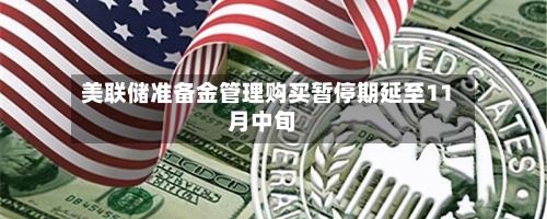 美联储准备金管理购买暂停期延至11月中旬