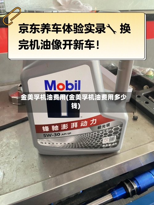 金美孚机油费用(金美孚机油费用多少钱)