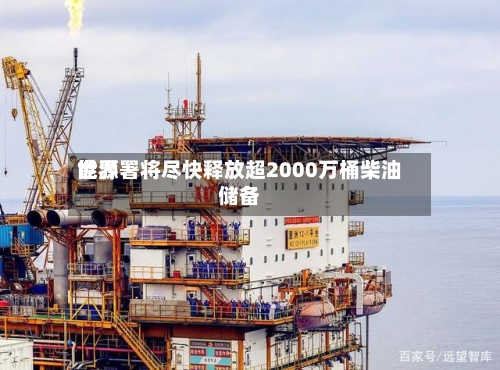 世界能源署将尽快释放超2000万桶柴油储备