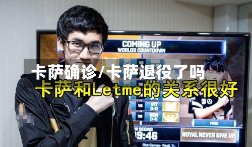 卡萨确诊/卡萨退役了吗