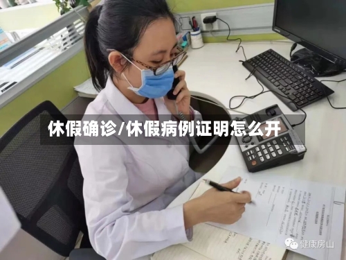 休假确诊/休假病例证明怎么开-第2张图片