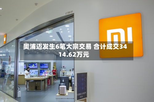 奥浦迈发生6笔大宗交易 合计成交3414.62万元-第1张图片