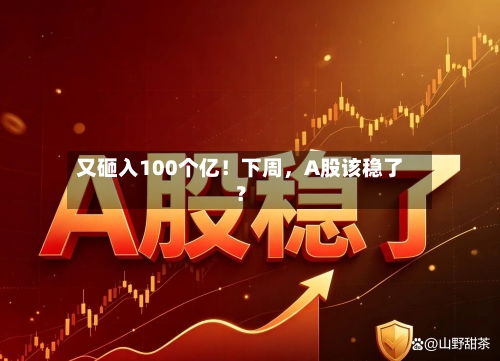 又砸入100个亿!下周,A股该稳了?