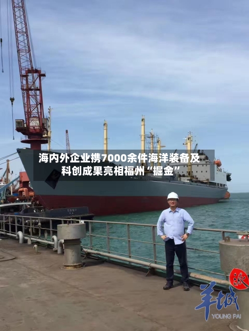 海内外企业携7000余件海洋装备及科创成果亮相福州“掘金”-第2张图片