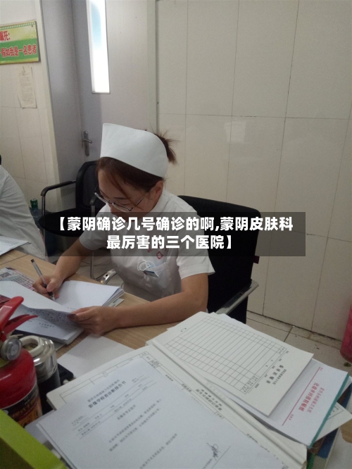【蒙阴确诊几号确诊的啊,蒙阴皮肤科最厉害的三个医院】-第3张图片