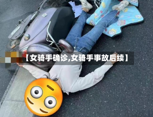 【女骑手确诊,女骑手事故后续】