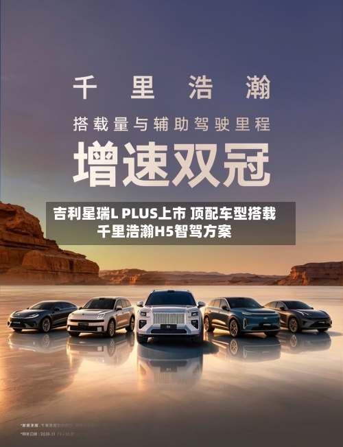 吉利星瑞L PLUS上市 顶配车型搭载千里浩瀚H5智驾方案