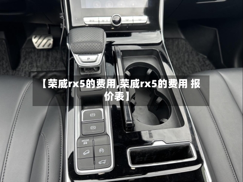 【荣威rx5的费用,荣威rx5的费用 报价表】-第2张图片