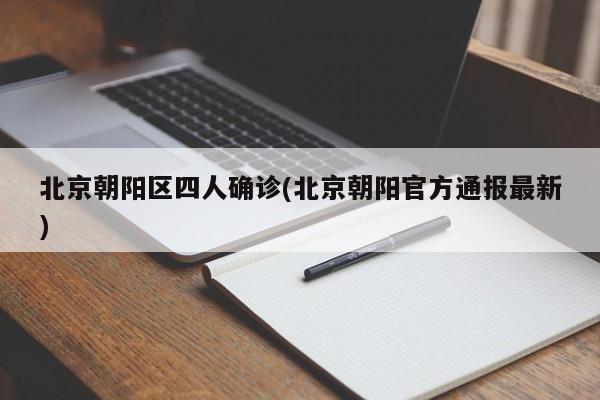 北京朝阳区四人确诊(北京朝阳官方通报最新)