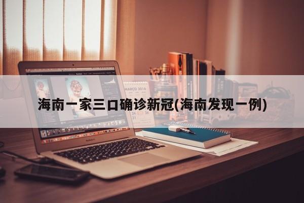 海南一家三口确诊新冠(海南发现一例)