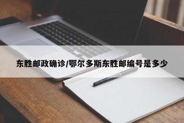 东胜邮政确诊/鄂尔多斯东胜邮编号是多少