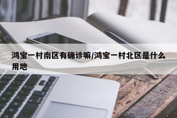 鸿宝一村南区有确诊嘛/鸿宝一村北区是什么用地