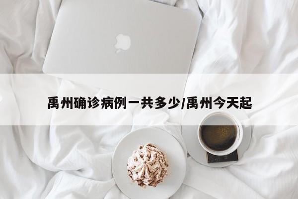 禹州确诊病例一共多少/禹州今天起