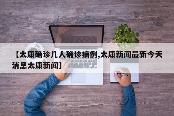 【太康确诊几人确诊病例,太康新闻最新今天消息太康新闻】