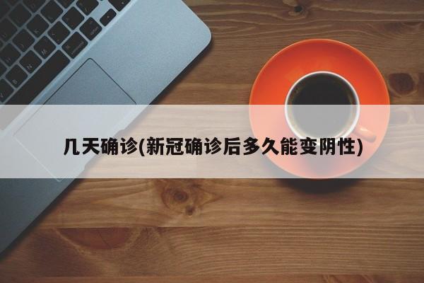 几天确诊(新冠确诊后多久能变阴性)