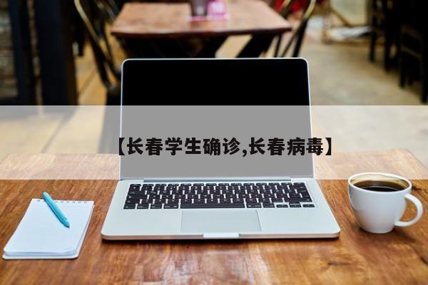 【长春学生确诊,长春病毒】