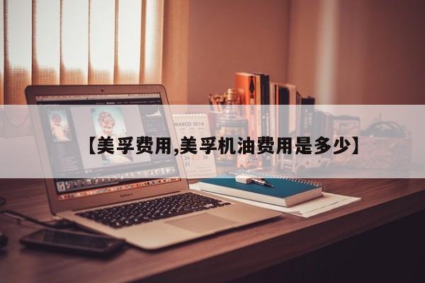 【美孚费用,美孚机油费用是多少】