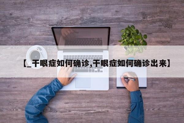 【_干眼症如何确诊,干眼症如何确诊出来】