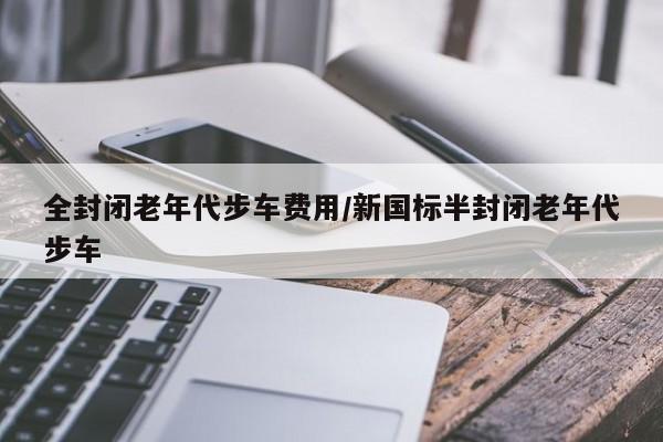全封闭老年代步车费用/新国标半封闭老年代步车