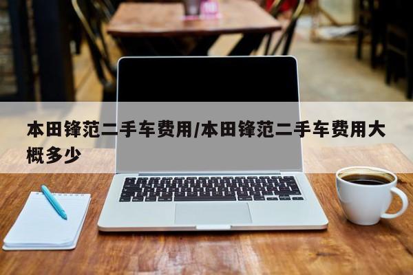 本田锋范二手车费用/本田锋范二手车费用大概多少