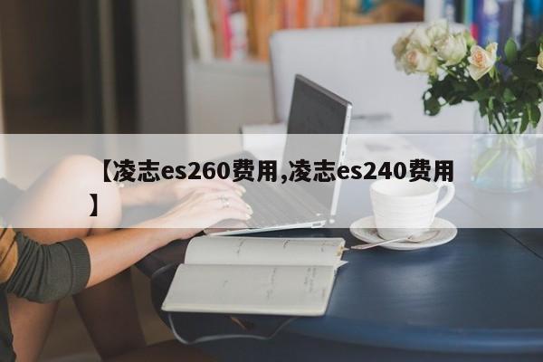【凌志es260费用,凌志es240费用】