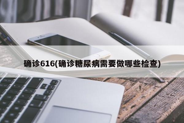 确诊616(确诊糖尿病需要做哪些检查)