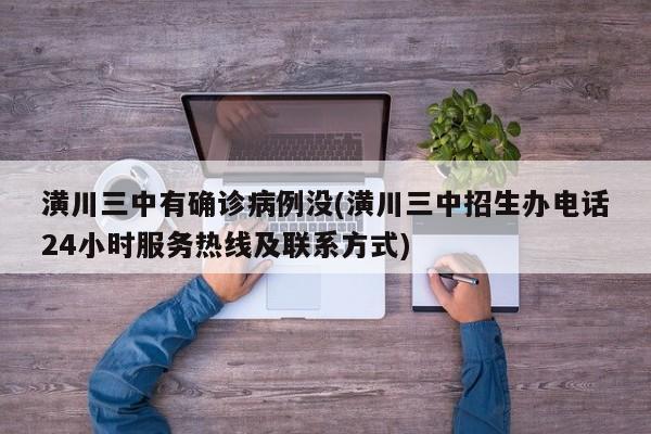 潢川三中有确诊病例没(潢川三中招生办电话24小时服务热线及联系方式)