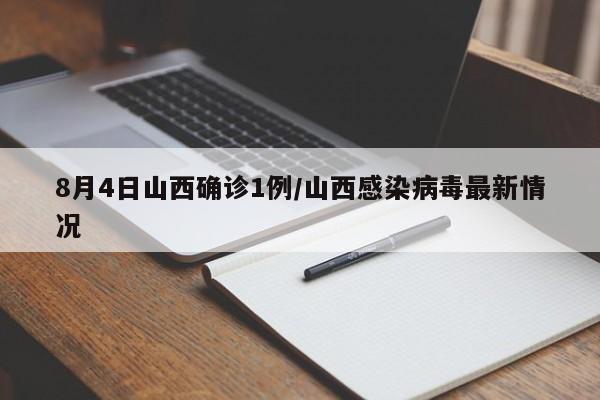 8月4日山西确诊1例/山西感染病毒最新情况