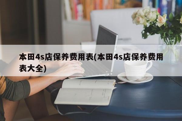 本田4s店保养费用表(本田4s店保养费用表大全)