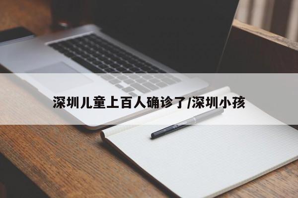 深圳儿童上百人确诊了/深圳小孩