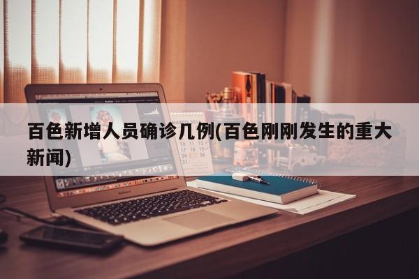 百色新增人员确诊几例(百色刚刚发生的重大新闻)