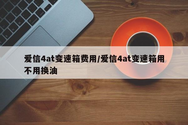 爱信4at变速箱费用/爱信4at变速箱用不用换油