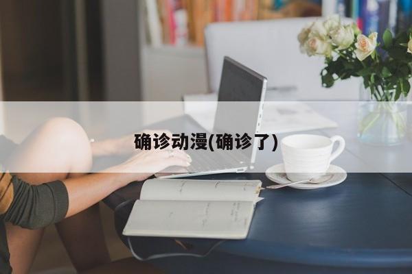 确诊动漫(确诊了)