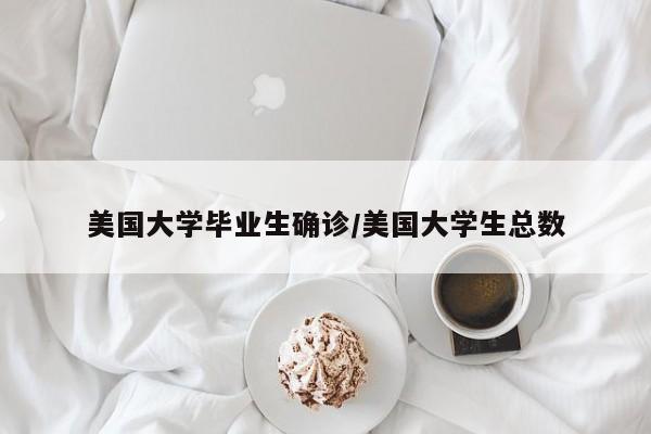 美国大学毕业生确诊/美国大学生总数