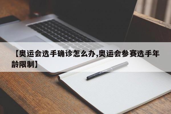 【奥运会选手确诊怎么办,奥运会参赛选手年龄限制】