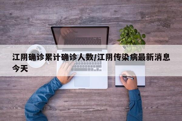 江阴确诊累计确诊人数/江阴传染病最新消息今天
